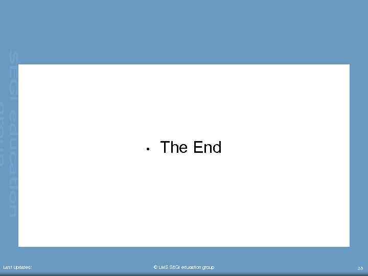  • Last Updated: The End © LMS SEGi education group 33 
