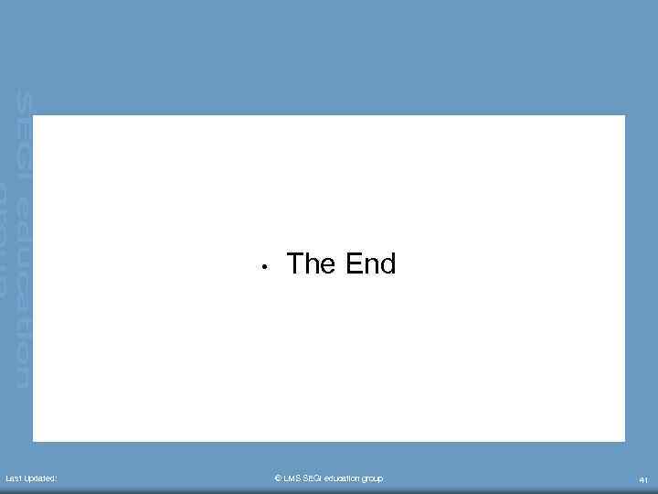  • Last Updated: The End © LMS SEGi education group 41 