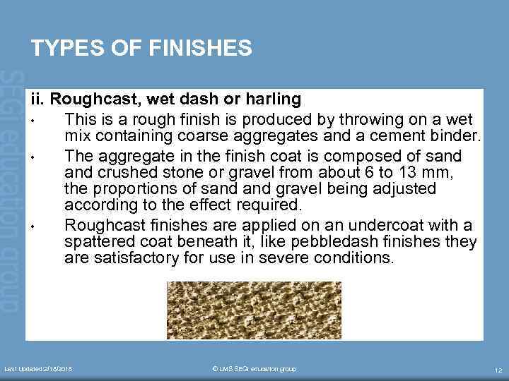 TYPES OF FINISHES ii. Roughcast, wet dash or harling • This is a rough