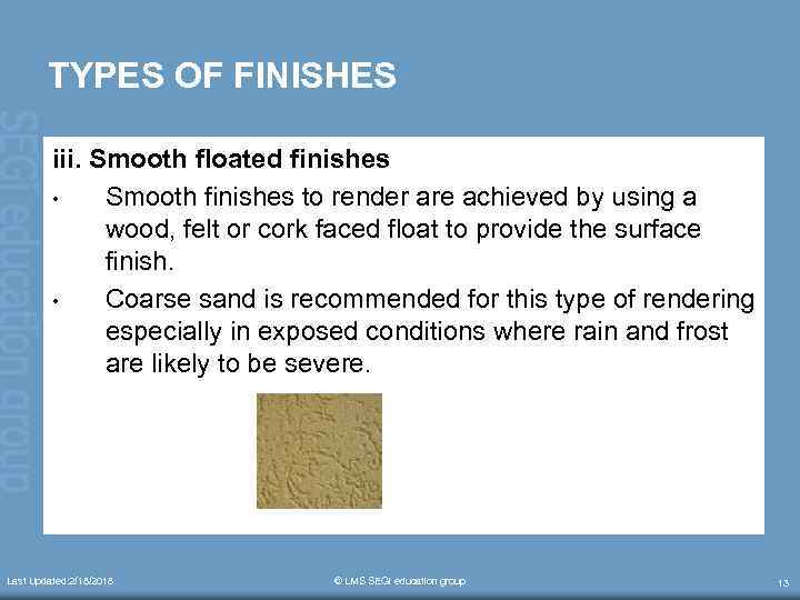 TYPES OF FINISHES iii. Smooth floated finishes • Smooth finishes to render are achieved