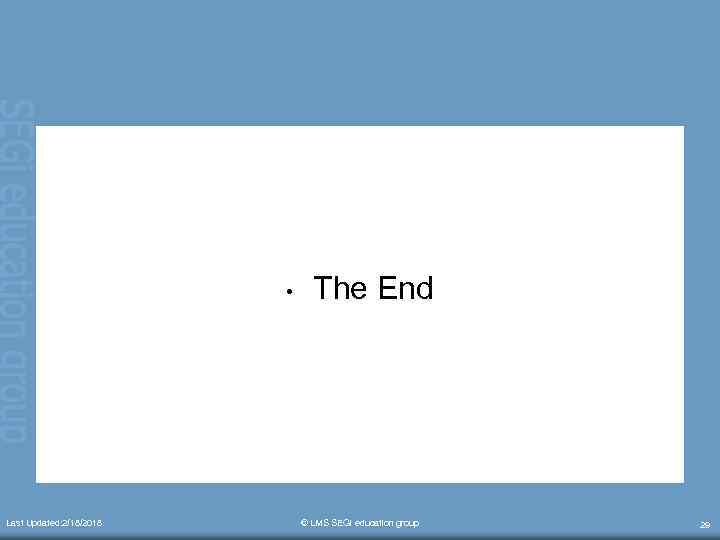  • Last Updated: 2/18/2018 The End © LMS SEGi education group 29 