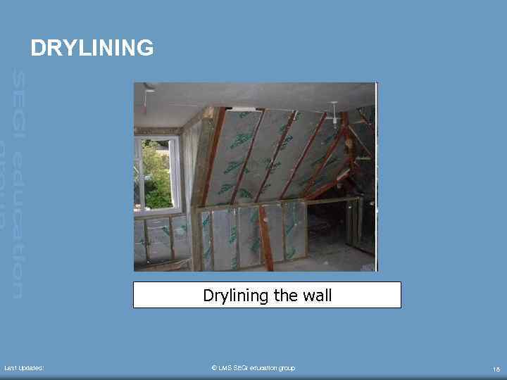 DRYLINING Drylining the wall Last Updated: © LMS SEGi education group 18 