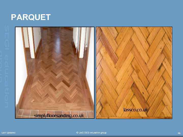 PARQUET lassco. uk simplyfloorsanding. co. uk Last Updated: © LMS SEGi education group 46