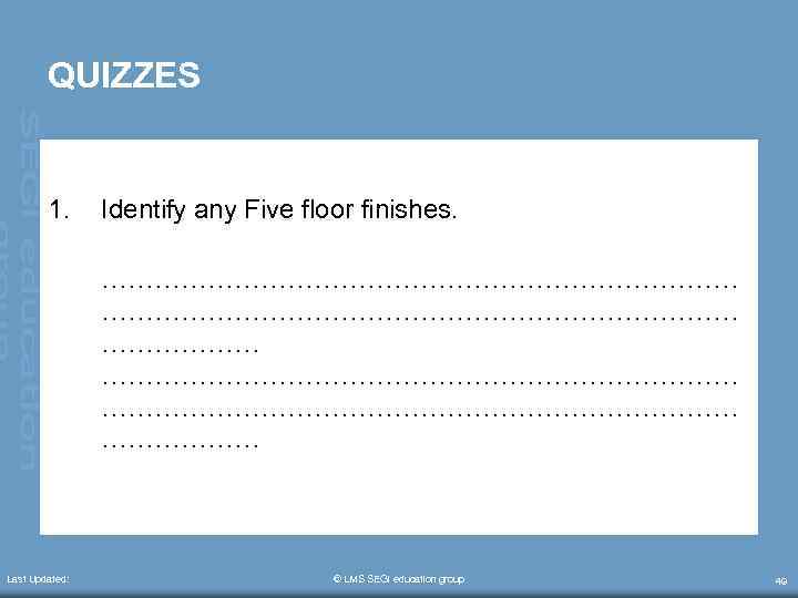 QUIZZES 1. Last Updated: Identify any Five floor finishes. ……………………………………………………………… ……………… © LMS SEGi
