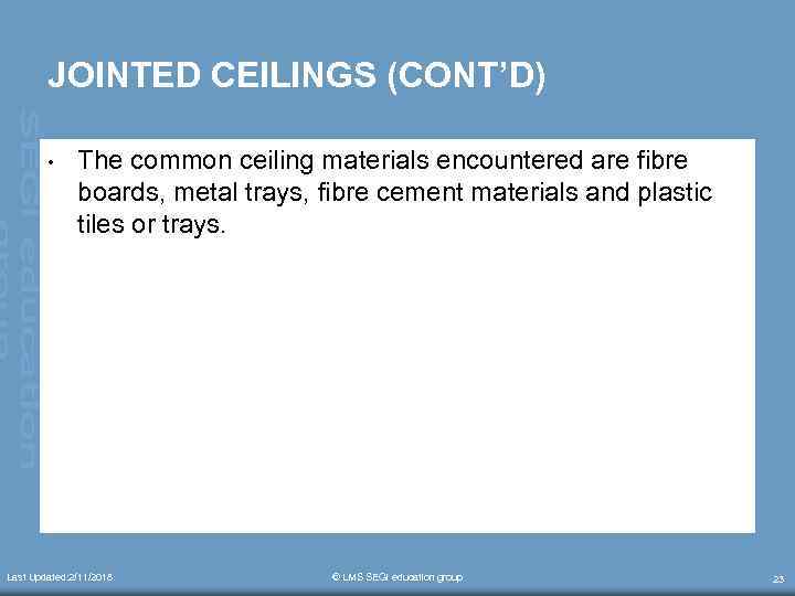 JOINTED CEILINGS (CONT’D) • The common ceiling materials encountered are fibre boards, metal trays,