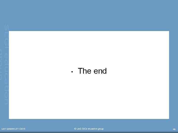  • Last Updated: 2/11/2018 Updated: The end © LMS SEGi education group 46