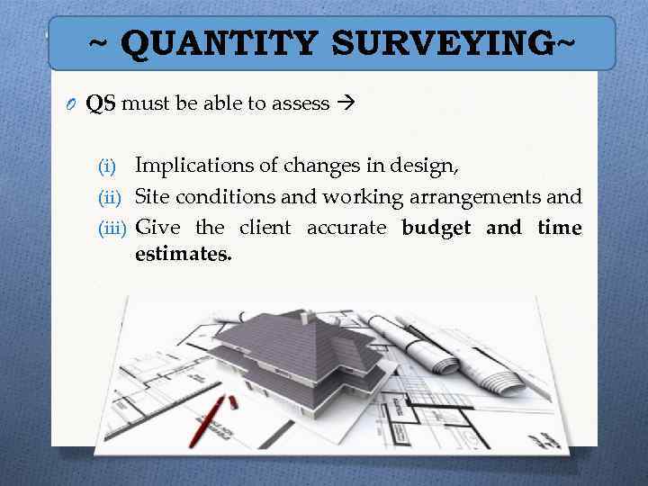~ QUANTITY SURVEYING~ O QS must be able to assess (i) Implications of changes