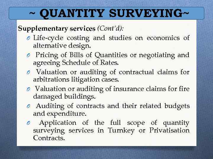 ~ QUANTITY SURVEYING~ Supplementary services (Cont’d): O Life-cycle costing and studies on economics of