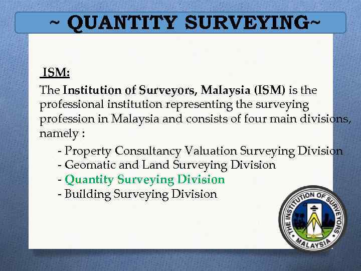 ~ QUANTITY SURVEYING~ ISM: The Institution of Surveyors, Malaysia (ISM) is the professional institution