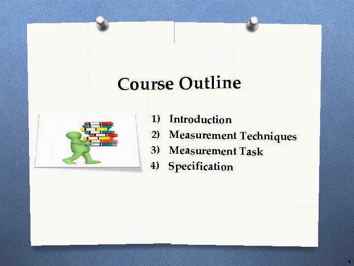 Course Outline 1) 2) 3) 4) Introduction Measurement Techniques Measurement Task Specification 4 