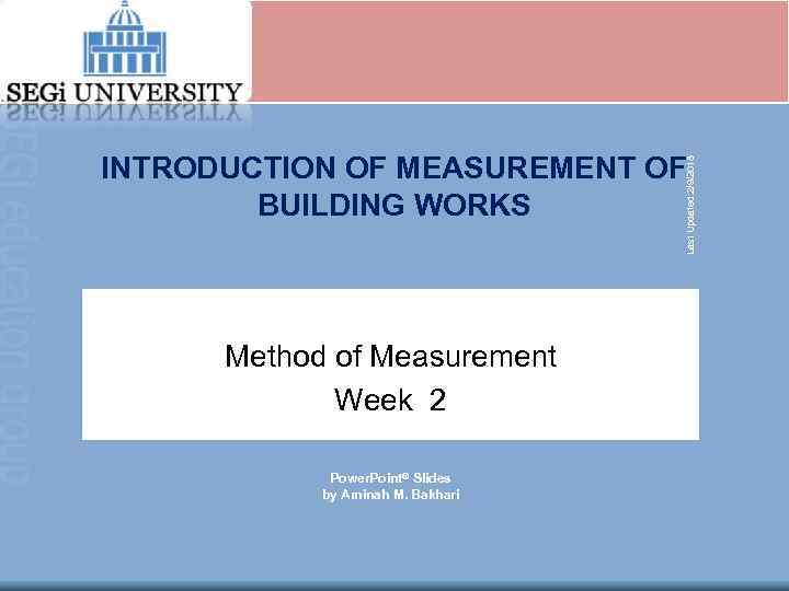 Last Updated: 2/9/2018 INTRODUCTION OF MEASUREMENT OF BUILDING WORKS Method of Measurement Week 2
