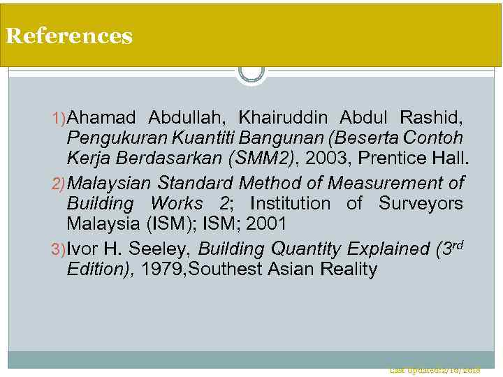 References 1)Ahamad Abdullah, Khairuddin Abdul Rashid, Pengukuran Kuantiti Bangunan (Beserta Contoh Kerja Berdasarkan (SMM