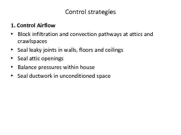 Control strategies 1. Control Airflow • Block infiltration and convection pathways at attics and