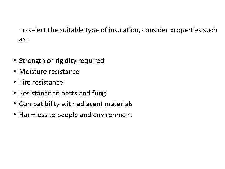 To select the suitable type of insulation, consider properties such as : • •