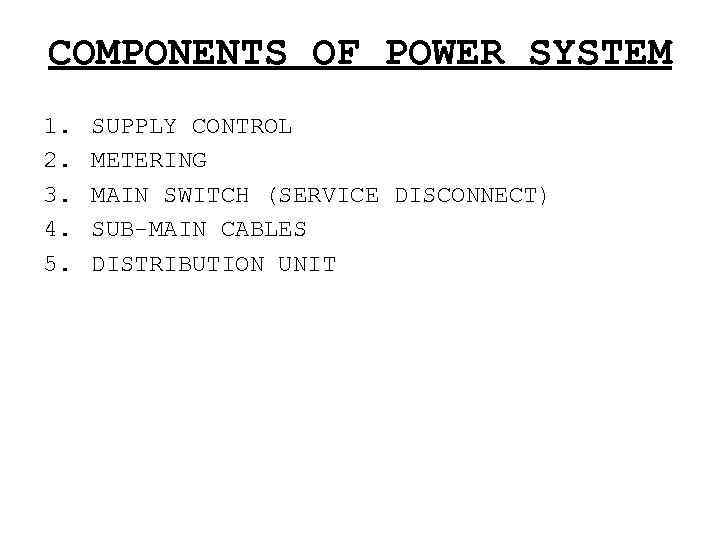 COMPONENTS OF POWER SYSTEM 1. 2. 3. 4. 5. SUPPLY CONTROL METERING MAIN SWITCH