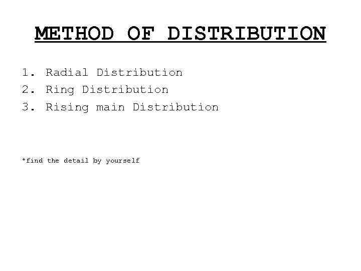 METHOD OF DISTRIBUTION 1. Radial Distribution 2. Ring Distribution 3. Rising main Distribution *find