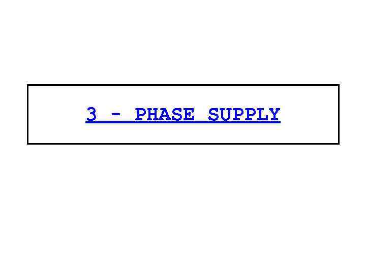 3 - PHASE SUPPLY 