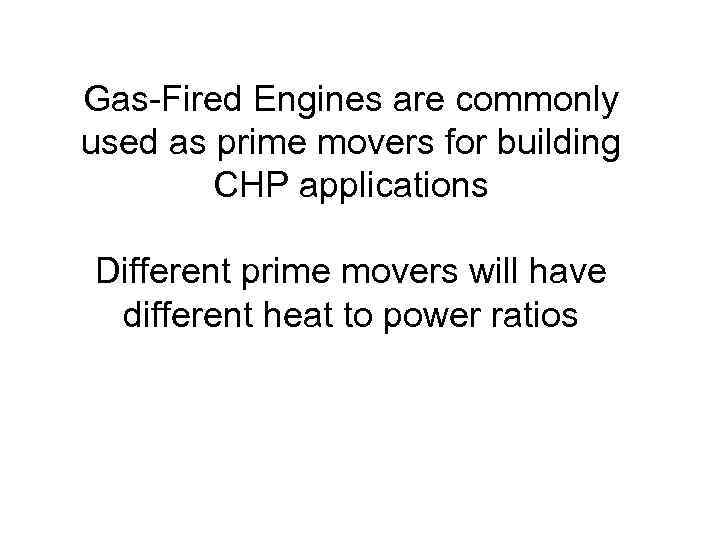 Gas-Fired Engines are commonly used as prime movers for building CHP applications Different prime