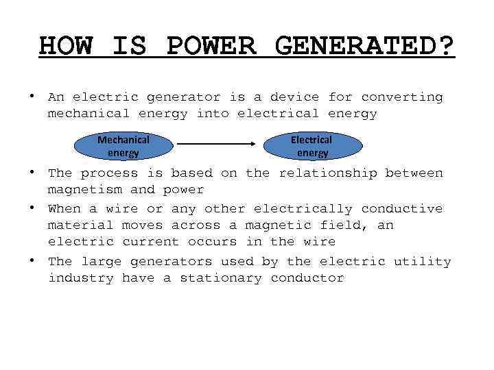 HOW IS POWER GENERATED? • An electric generator is a device for converting mechanical