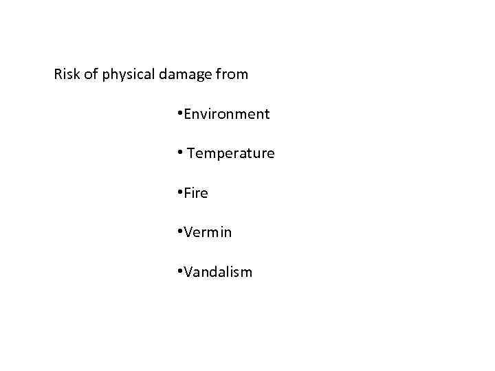 Risk of physical damage from • Environment • Temperature • Fire • Vermin •