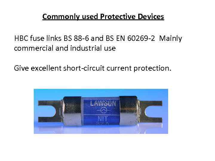 Commonly used Protective Devices HBC fuse links BS 88 -6 and BS EN 60269