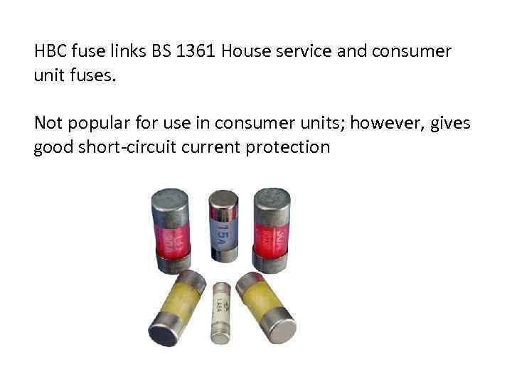 HBC fuse links BS 1361 House service and consumer unit fuses. Not popular for