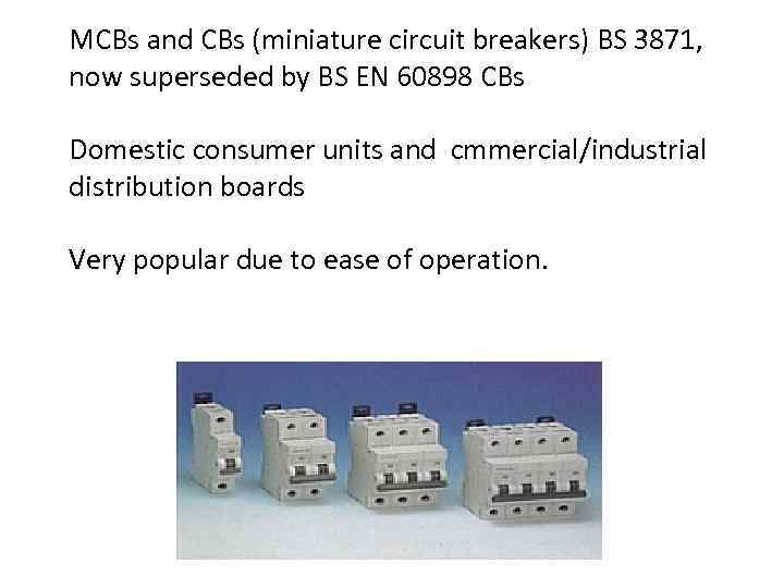 MCBs and CBs (miniature circuit breakers) BS 3871, now superseded by BS EN 60898