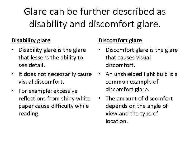 Glare can be further described as disability and discomfort glare. Disability glare Discomfort glare