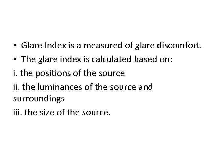  • Glare Index is a measured of glare discomfort. • The glare index