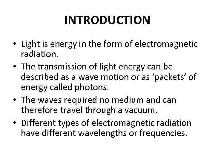 INTRODUCTION • Light is energy in the form of electromagnetic radiation. • The transmission