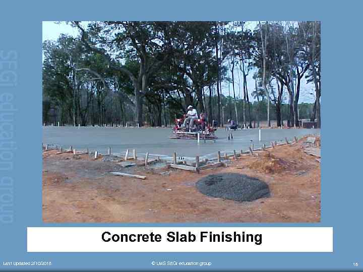  Concrete Slab Finishing Last Updated: 2/10/2018 © LMS SEGi education group 18 