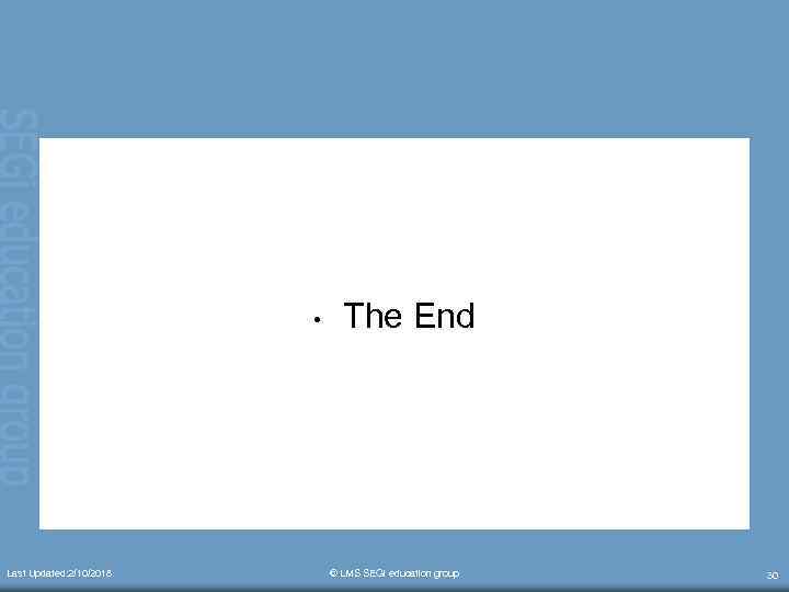  • Last Updated: 2/10/2018 The End © LMS SEGi education group 30 