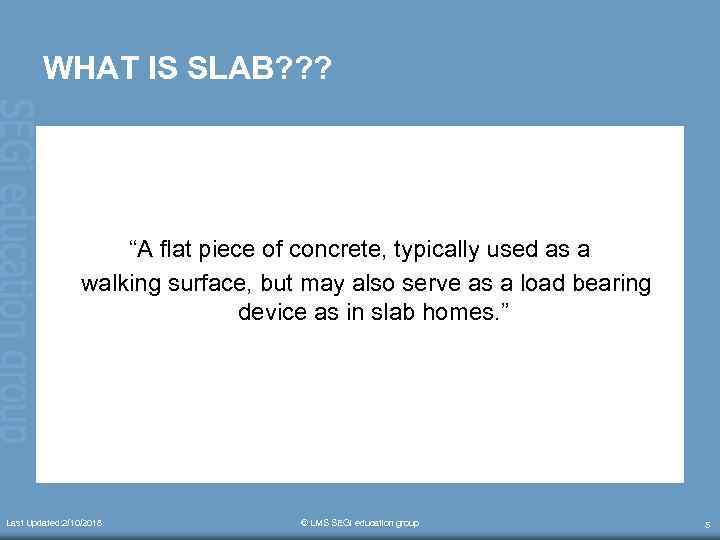 WHAT IS SLAB? ? ? “A flat piece of concrete, typically used as a