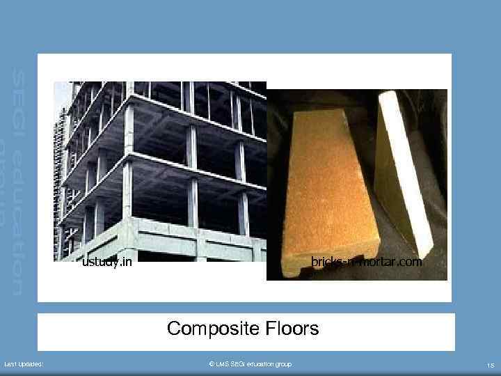 ustudy. in bricks-n-mortar. com Composite Floors Last Updated: © LMS SEGi education group 15