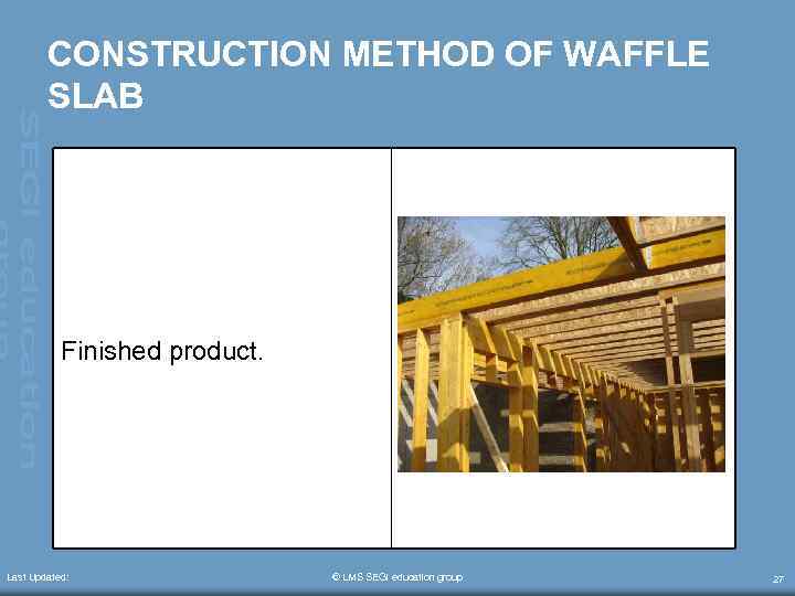 CONSTRUCTION METHOD OF WAFFLE SLAB Finished product. Last Updated: © LMS SEGi education group