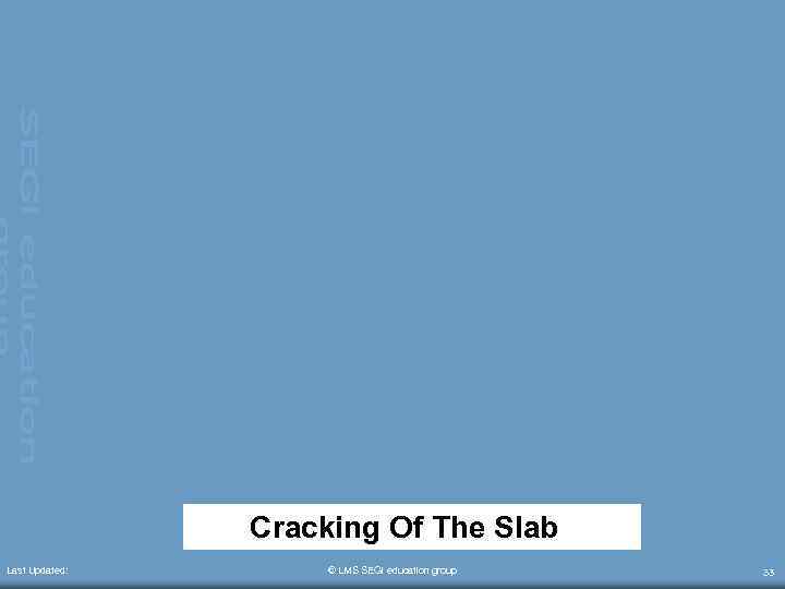  Cracking Of The Slab Last Updated: © LMS SEGi education group 33 