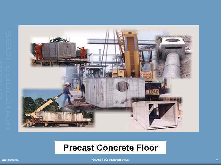 Precast Concrete Floor Last Updated: © LMS SEGi education group 7 