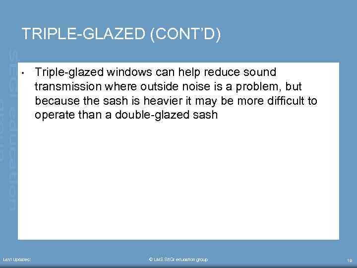 TRIPLE-GLAZED (CONT’D) • Last Updated: Triple-glazed windows can help reduce sound transmission where outside