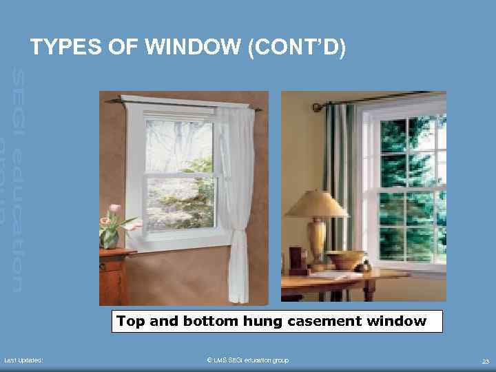 TYPES OF WINDOW (CONT’D) Top and bottom hung casement window Last Updated: © LMS