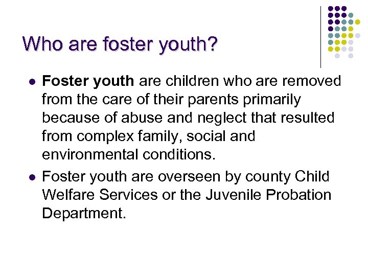 Who are foster youth? l l Foster youth are children who are removed from