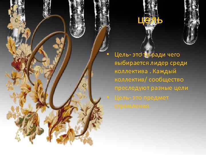 цель • Цель- это то ради чего выбирается лидер среди коллектива. Каждый коллектив/ сообщество
