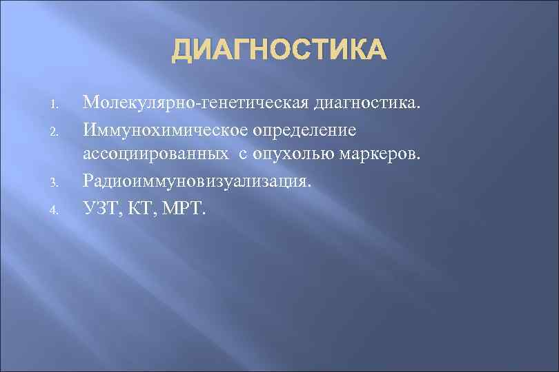 ДИАГНОСТИКА 1. 2. 3. 4. Молекулярно-генетическая диагностика. Иммунохимическое определение ассоциированных с опухолью маркеров. Радиоиммуновизуализация.