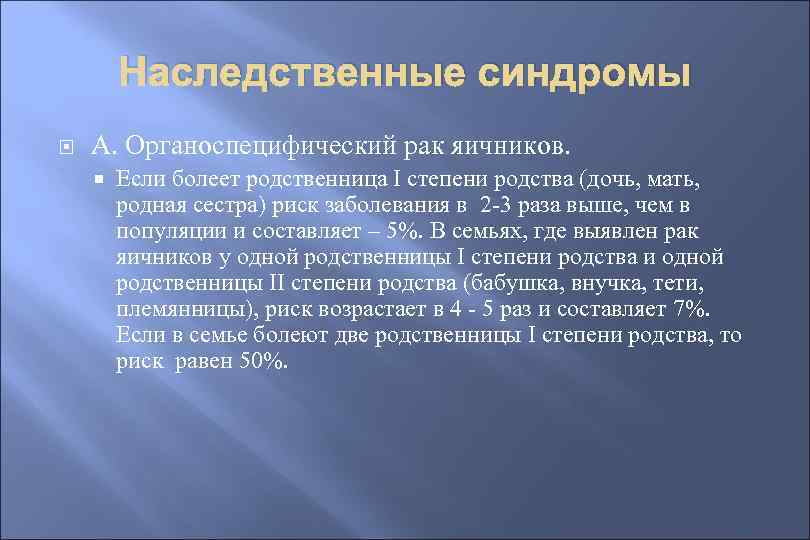 Наследственные синдромы А. Органоспецифический рак яичников. Если болеет родственница I степени родства (дочь, мать,