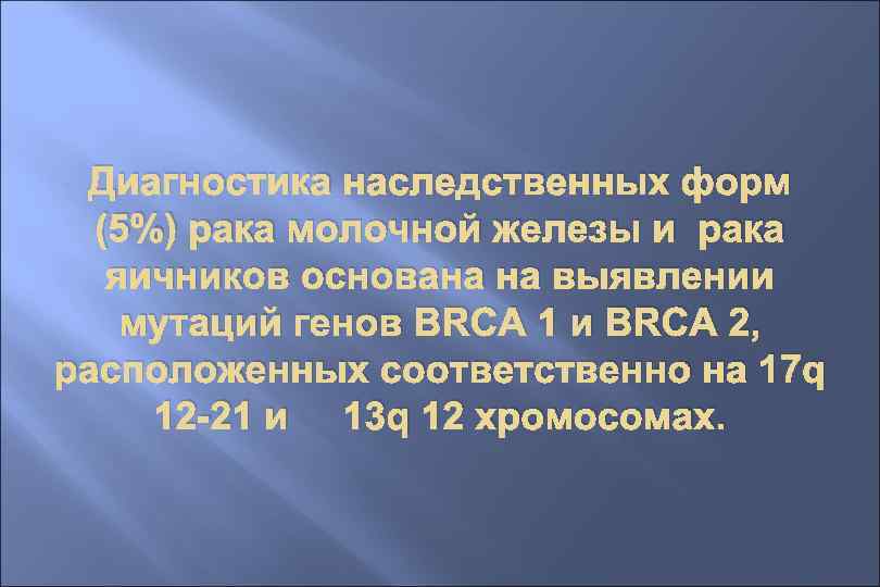 Диагностика наследственных форм (5%) рака молочной железы и рака яичников основана на выявлении мутаций