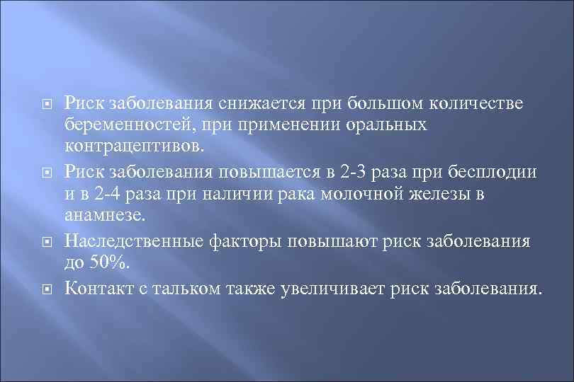  Риск заболевания снижается при большом количестве беременностей, применении оральных контрацептивов. Риск заболевания повышается