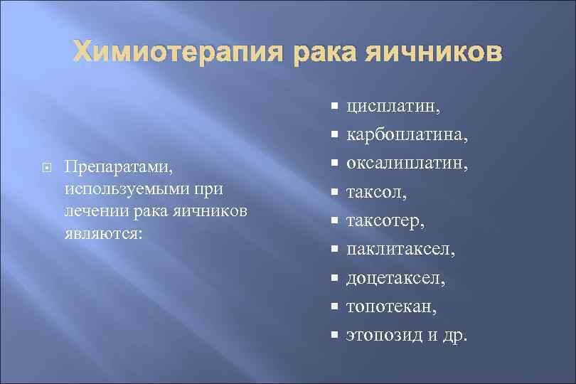 Химиотерапия рака яичников Препаратами, используемыми при лечении рака яичников являются: цисплатин, карбоплатина, оксалиплатин, таксол,