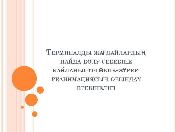 ТЕРМИНАЛДЫ ЖАҒДАЙЛАРДЫҢ ПАЙДА БОЛУ СЕБЕБІНЕ БАЙЛАНЫСТЫ ӨКПЕ-ЖҮРЕК РЕАНИМАЦИЯСЫН ОРЫНДАУ ЕРЕКШЕЛІГІ 