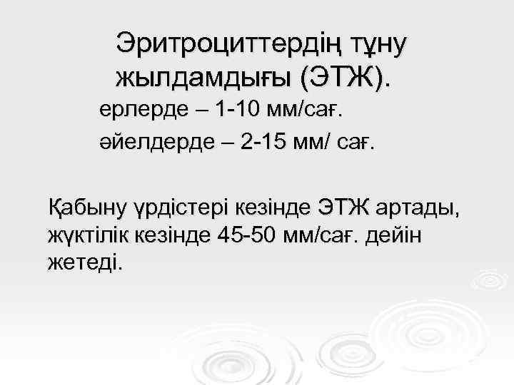 Эритроциттердің тұну жылдамдығы (ЭТЖ). ерлерде – 1 -10 мм/сағ. әйелдерде – 2 -15 мм/