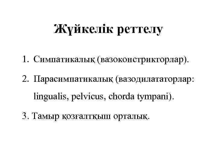 Жүйкелік реттелу 1. Симпатикалық (вазоконстрикторлар). 2. Парасимпатикалық (вазодилататорлар: lingualis, pelvicus, chorda tympani). 3. Тамыр