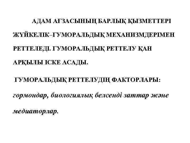 АДАМ АҒЗАСЫНЫҢ БАРЛЫҚ ҚЫЗМЕТТЕРІ ЖҮЙКЕЛІК–ГУМОРАЛЬДЫҚ МЕХАНИЗМДЕРІМЕН РЕТТЕЛЕДІ. ГУМОРАЛЬДЫҚ РЕТТЕЛУ ҚАН АРҚЫЛЫ ІСКЕ АСАДЫ. ГУМОРАЛЬДЫҚ